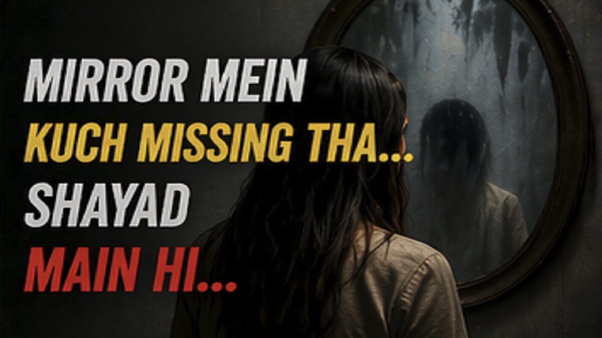 Mirror Mein Kuch Missing Tha… Shayad Main Hi